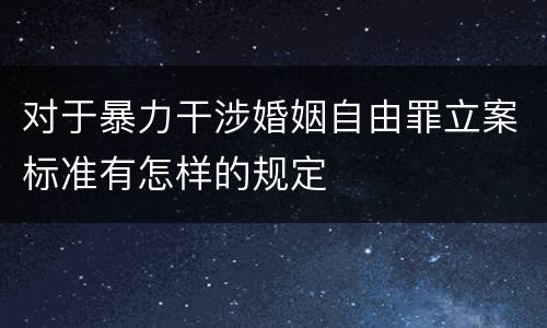 对于暴力干涉婚姻自由罪立案标准有怎样的规定
