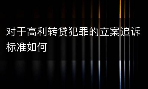 对于高利转贷犯罪的立案追诉标准如何