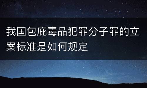 我国包庇毒品犯罪分子罪的立案标准是如何规定