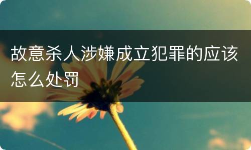 故意杀人涉嫌成立犯罪的应该怎么处罚