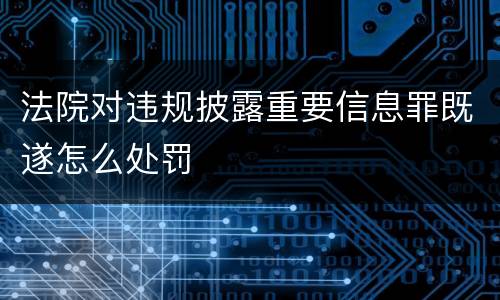 法院对违规披露重要信息罪既遂怎么处罚