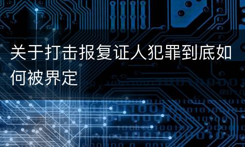 关于打击报复证人犯罪到底如何被界定