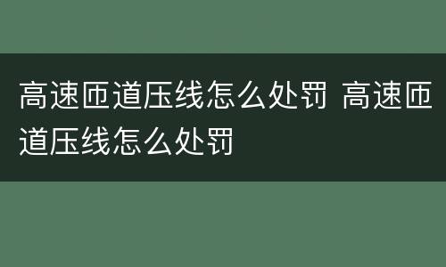 高速匝道压线怎么处罚 高速匝道压线怎么处罚