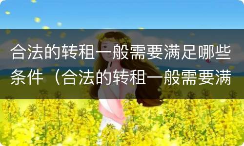 合法的转租一般需要满足哪些条件（合法的转租一般需要满足哪些条件和要求）