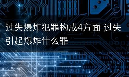 过失爆炸犯罪构成4方面 过失引起爆炸什么罪