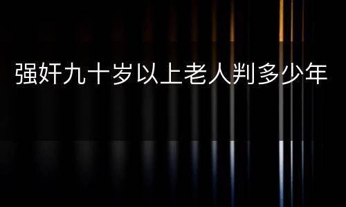 强奸九十岁以上老人判多少年