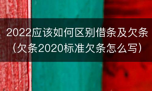 2022应该如何区别借条及欠条（欠条2020标准欠条怎么写）
