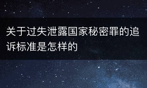 关于过失泄露国家秘密罪的追诉标准是怎样的