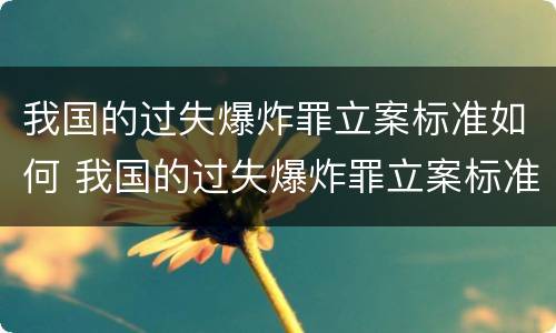 我国的过失爆炸罪立案标准如何 我国的过失爆炸罪立案标准如何判定