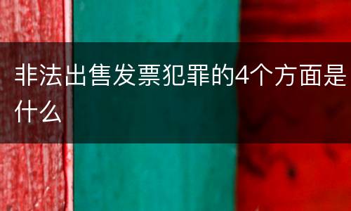 非法出售发票犯罪的4个方面是什么