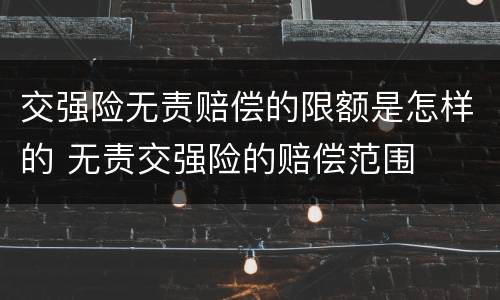 交强险无责赔偿的限额是怎样的 无责交强险的赔偿范围