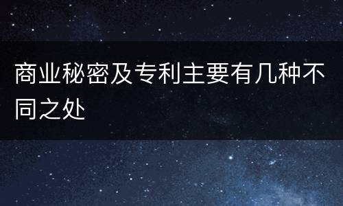 商业秘密及专利主要有几种不同之处