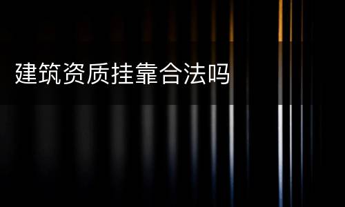 建筑资质挂靠合法吗