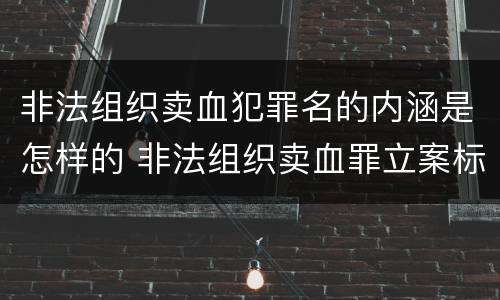 非法组织卖血犯罪名的内涵是怎样的 非法组织卖血罪立案标准
