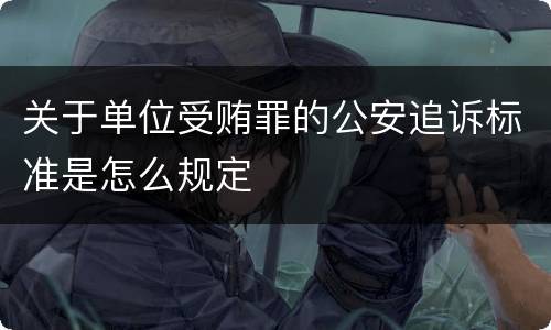 关于单位受贿罪的公安追诉标准是怎么规定