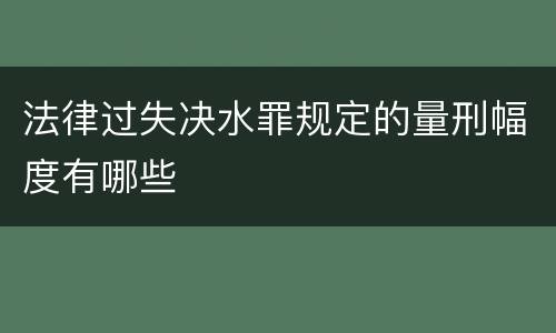 法律过失决水罪规定的量刑幅度有哪些