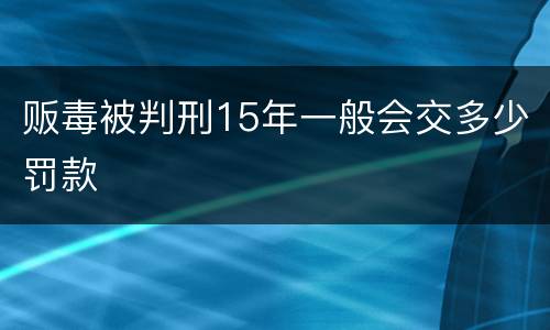 贩毒被判刑15年一般会交多少罚款