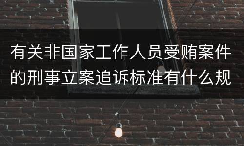 有关非国家工作人员受贿案件的刑事立案追诉标准有什么规定