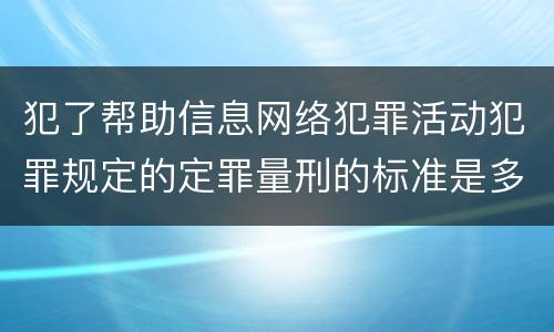 犯了帮助信息网络犯罪活动犯罪规定的定罪量刑的标准是多少