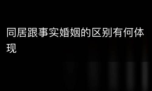 同居跟事实婚姻的区别有何体现