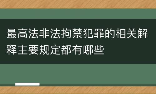 最高法非法拘禁犯罪的相关解释主要规定都有哪些
