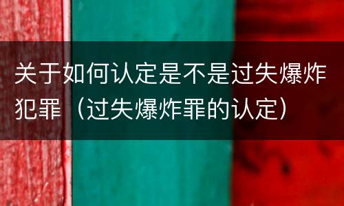 关于如何认定是不是过失爆炸犯罪（过失爆炸罪的认定）