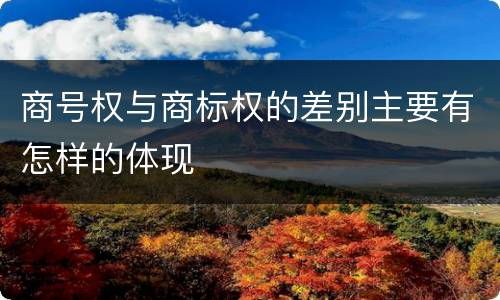 商号权与商标权的差别主要有怎样的体现