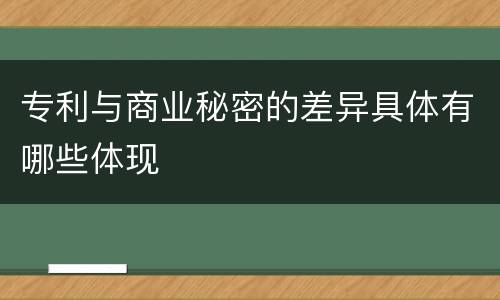 专利与商业秘密的差异具体有哪些体现