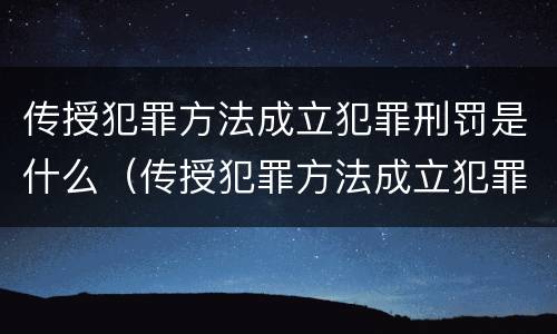 传授犯罪方法成立犯罪刑罚是什么（传授犯罪方法成立犯罪刑罚是什么意思）
