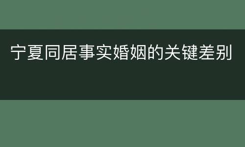 宁夏同居事实婚姻的关键差别