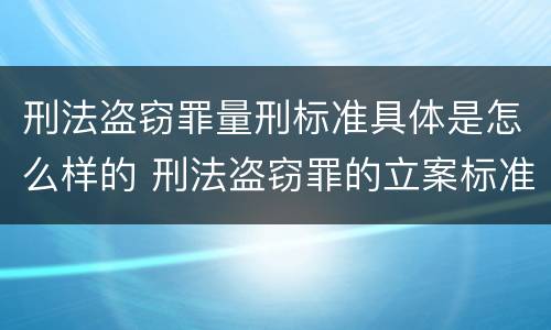 刑法盗窃罪量刑标准具体是怎么样的 刑法盗窃罪的立案标准