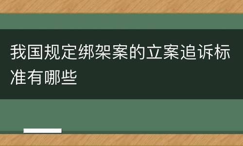 我国规定绑架案的立案追诉标准有哪些