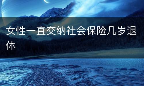 女性一直交纳社会保险几岁退休
