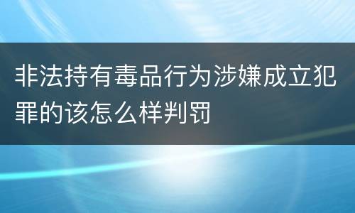 非法持有毒品行为涉嫌成立犯罪的该怎么样判罚