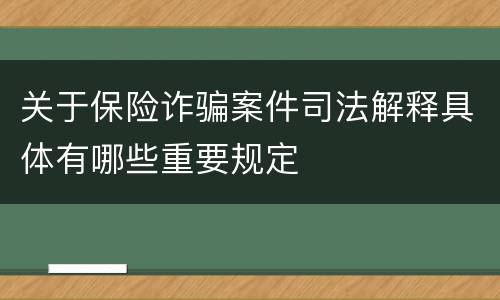 关于保险诈骗案件司法解释具体有哪些重要规定