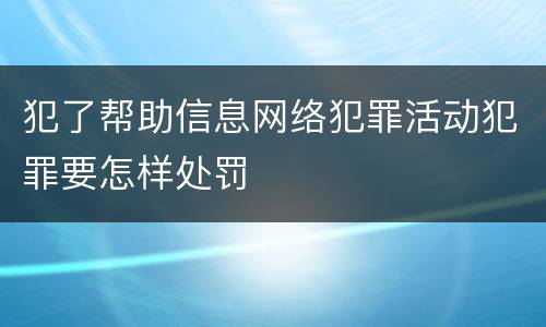 犯了帮助信息网络犯罪活动犯罪要怎样处罚