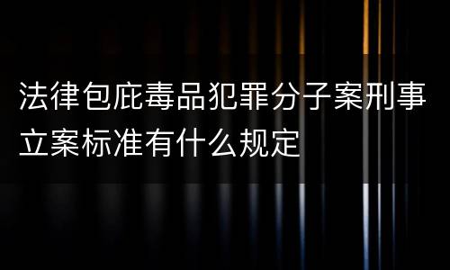 法律包庇毒品犯罪分子案刑事立案标准有什么规定