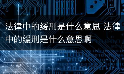 法律中的缓刑是什么意思 法律中的缓刑是什么意思啊