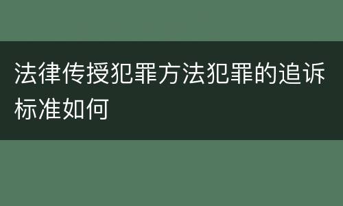 法律传授犯罪方法犯罪的追诉标准如何