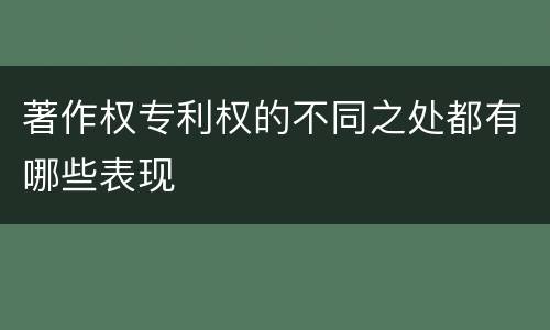 著作权专利权的不同之处都有哪些表现