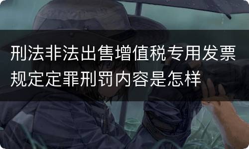刑法非法出售增值税专用发票规定定罪刑罚内容是怎样