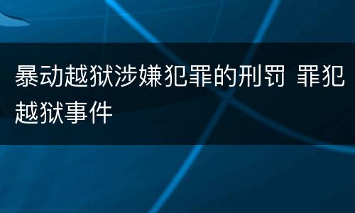 暴动越狱涉嫌犯罪的刑罚 罪犯越狱事件
