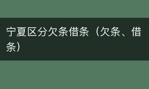 宁夏区分欠条借条（欠条、借条）