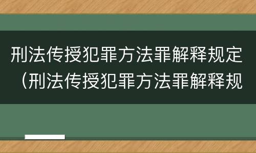 刑法传授犯罪方法罪解释规定（刑法传授犯罪方法罪解释规定最新）