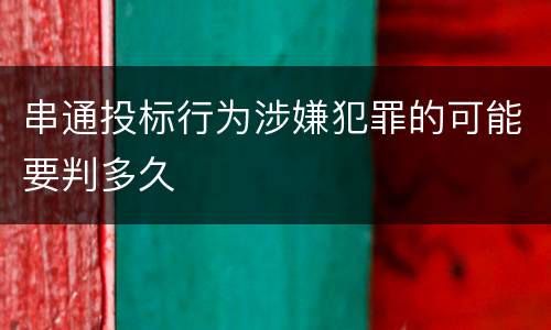 串通投标行为涉嫌犯罪的可能要判多久