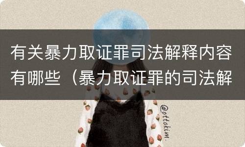 有关暴力取证罪司法解释内容有哪些（暴力取证罪的司法解释）