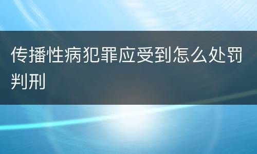 传播性病犯罪应受到怎么处罚判刑 传播性病犯罪应受到怎么处罚判刑