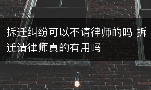 拆迁纠纷可以不请律师的吗 拆迁请律师真的有用吗