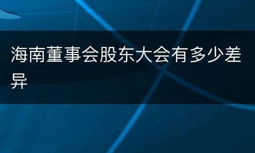 海南董事会股东大会有多少差异