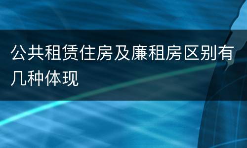 公共租赁住房及廉租房区别有几种体现